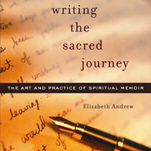 Writing the Sacred Journey: The Art & Practice of Spiritual Memoir