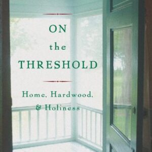 On the Threshold: Home, Hardwood, and Holiness (Essays)